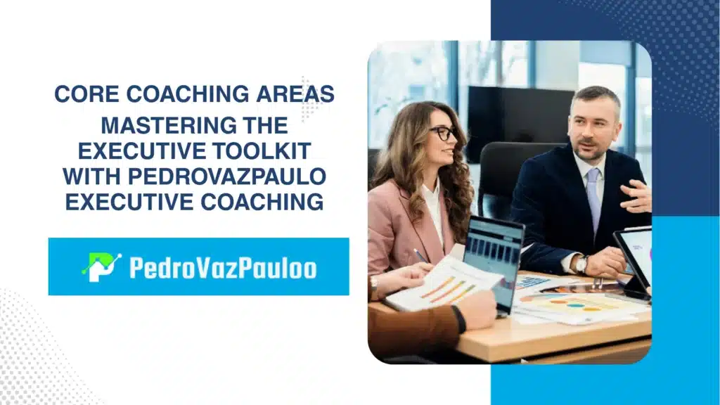 Core Coaching Areas: Mastering the Executive Toolkit with pedrovazpaulo Executive Coaching