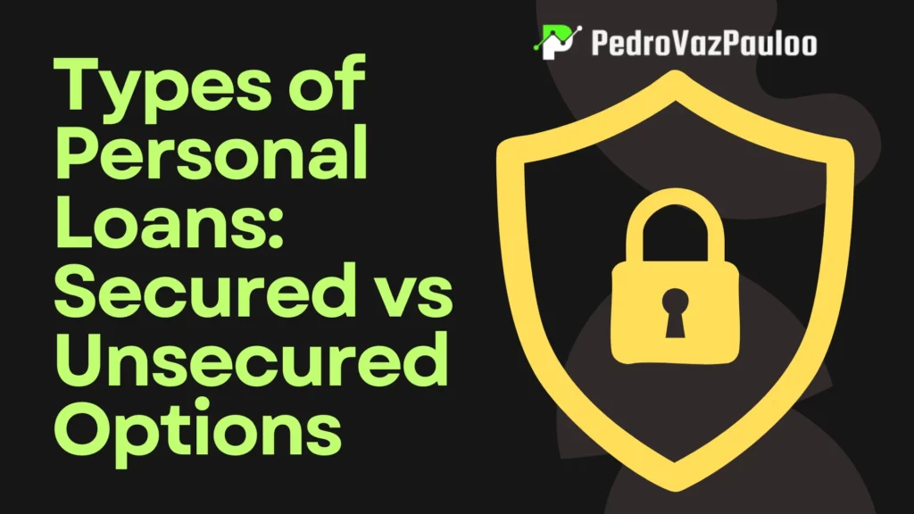 Types of Personal Loans: Secured vs Unsecured Options