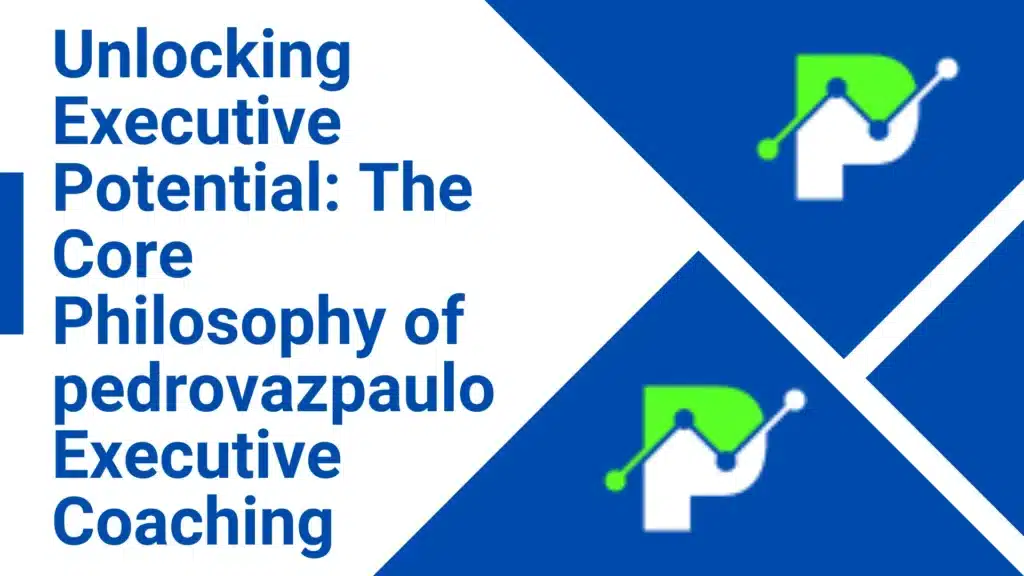Unlocking Executive Potential: The Core Philosophy of pedrovazpaulo Executive Coaching